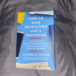 How to Read Nonfiction Like a Professor By: Thomas C Foster